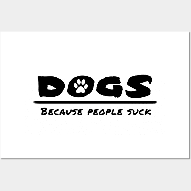 Dogs - Because people suck Wall Art by PlanetJoe